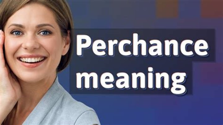 Understanding the Intricacies of "Perchance Meaning": A Comprehensive Guide
